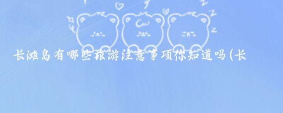 长滩岛有哪些旅游注意事项你知道吗(长滩岛旅游注意点和推荐	)