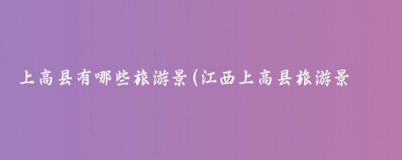 上高县有哪些旅游景(江西上高县旅游景点	)