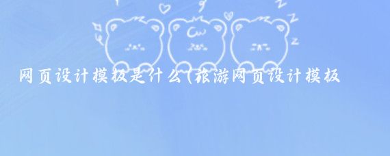 网页设计模板是什么(旅游网页设计模板下载)