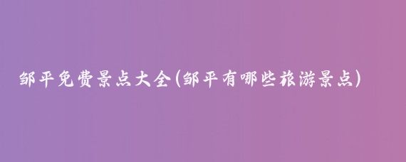邹平免费景点大全(邹平有哪些旅游景点)