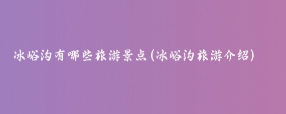 冰峪沟有哪些旅游景点(冰峪沟旅游介绍)