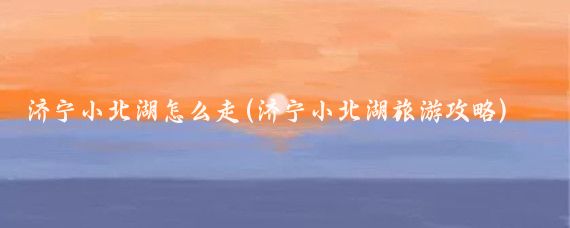 济宁小北湖怎么走(济宁小北湖旅游攻略)