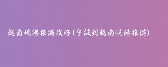 越南岘港旅游攻略(宁波到越南岘港旅游)
