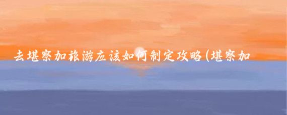 去堪察加旅游应该如何制定攻略(堪察加旅游攻略)