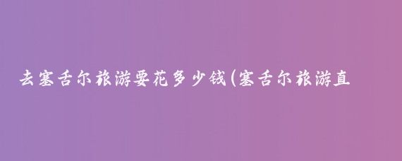 去塞舌尔旅游要花多少钱(塞舌尔旅游直飞报价)