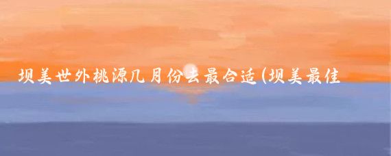 坝美世外桃源几月份去最合适(坝美最佳旅游季节)