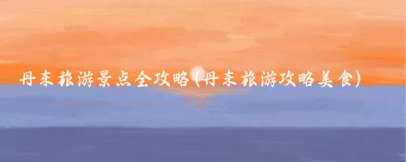 丹东旅游景点全攻略(丹东旅游攻略美食)