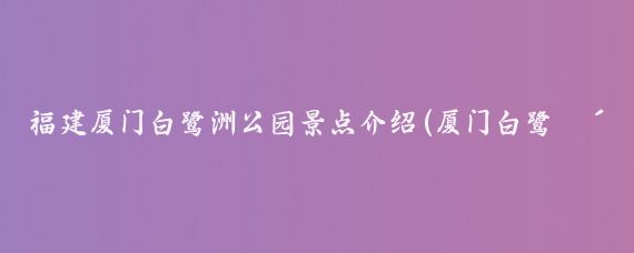 福建厦门白鹭洲公园景点介绍(厦门白鹭洲公园旅游)