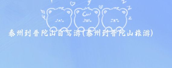 泰州到普陀山自驾游(泰州到普陀山旅游)