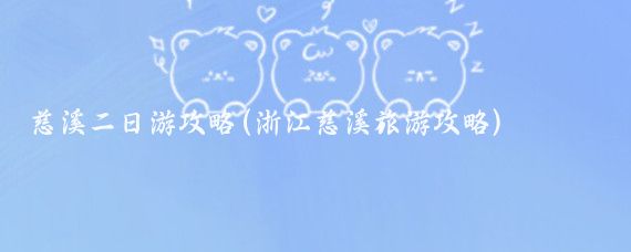 慈溪二日游攻略(浙江慈溪旅游攻略)