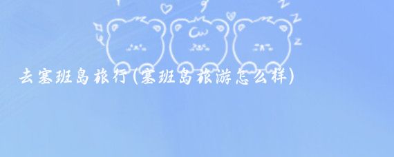 去塞班岛旅行(塞班岛旅游怎么样)