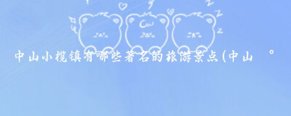 中山小榄镇有哪些著名的旅游景点(中山小榄旅游推荐)