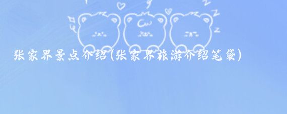 张家界景点介绍(张家界旅游介绍笔袋)