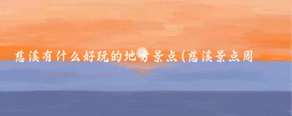 慈溪有什么好玩的地方景点(慈溪景点周边游玩)