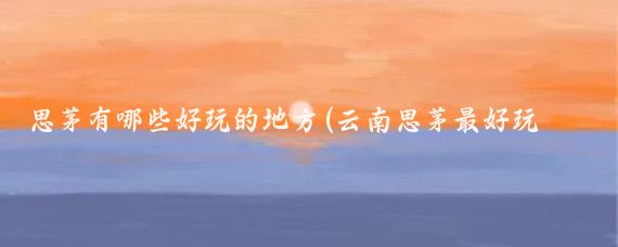 思茅有哪些好玩的地方(云南思茅最好玩的景点)