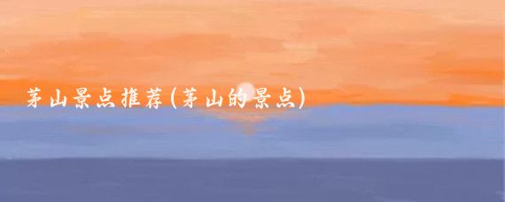 茅山景点推荐(茅山的景点)