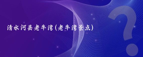 清水河县老牛湾(老牛湾景点)
