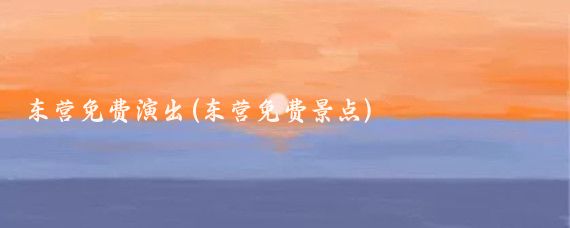 东营免费演出(东营免费景点)