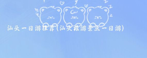 汕头一日游推荐(汕头旅游景点一日游)