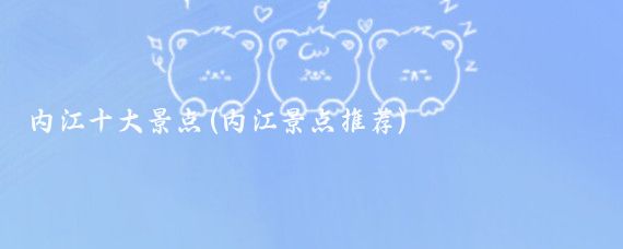 内江十大景点(内江景点推荐)
