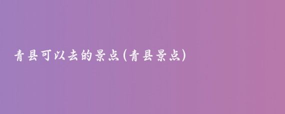 青县可以去的景点(青县景点)