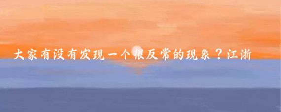 大家有没有发现一个很反常的现象？江浙一带经济发达，老百姓非常的富裕